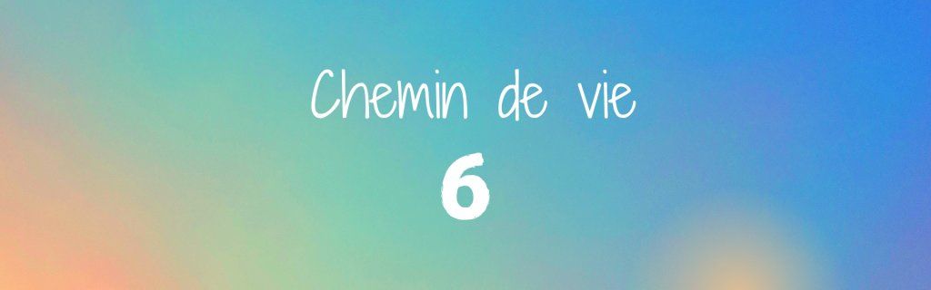 Le chemin de vie 6 en numérologie